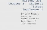 Biology 210 Chapter 8: Skeletal Tissues Supplement 1 By John McGill Material contributed by Beth Wyatt & Jack Bagwell.