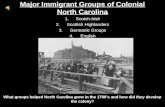Major Immigrant Groups of Colonial North Carolina 1.Scotch-Irish 2.Scottish Highlanders 3.Germanic Groups 4.English What groups helped North Carolina grow.