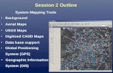 Session 2 Outline Background Aerial Maps USGS Maps Digitized CADD Maps Data base support Background Aerial Maps USGS Maps Digitized CADD Maps Data base.