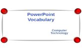 PowerPoint Vocabulary Computer Technology PowerPoint A presentation graphics program that you can use to organize and present information. 3/29/2014.
