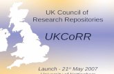 UK Council of Research Repositories UKCoRR Launch - 21 st May 2007 University of Nottingham.
