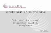 Jens G Jensen CCLRC e-Science Single Sign-on to the Grid Federated Access and Integrated Identity Management.