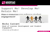 Support Me! Develop Me! Retain Me! How e-resources can enhance student engagement! Becka Currant Head of Learner Development and Student Engagement University.