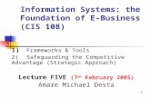 1 Information Systems: the Foundation of E-Business (CIS 108) 1) Frameworks & Tools 2) Safeguarding the Competitive Advantage (Strategic Approach) Lecture.