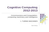 Cognitive Computing 2012-2013 Consciousness and Computation: computing machinery and intelligence 1. TURING MACHINES Mark Bishop.