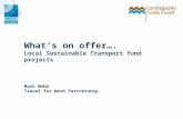 Whats on offer…. Local Sustainable Transport fund projects Mark Webb Travel for Work Partnership.