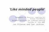 1 Like minded people Pedagogies of Practice: Learning for Active Citizenship Birkbeck Institute for Lifelong Learning Thursday 6 th July 2006 Jan Etienne.