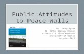 Public Attitudes to Peace Walls Dr. Jonny Byrne Dr. Cathy Gormley Heenan Professor Gillian Robinson University of Ulster November 2012.