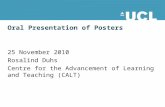 Oral Presentation of Posters 25 November 2010 Rosalind Duhs Centre for the Advancement of Learning and Teaching (CALT)