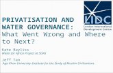 PRIVATISATION AND WATER GOVERNANCE: What Went Wrong and Where to Next? Kate Bayliss Water for Africa Project at SOAS Jeff Tan Aga Khan University–Institute.