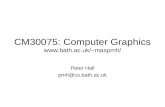 CM30075: Computer Graphics maspmh/ Peter Hall pmh@cs.bath.ac.uk.