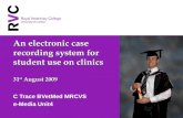 An electronic case recording system for student use on clinics 31 st August 2009 C Trace BVetMed MRCVS e-Media Unit4.