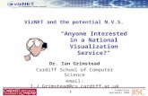 1 CompuSteer September 2006 VizNET and the potential N.V.S. Dr. Ian Grimstead Cardiff School of Computer Science email: I.J.Grimstead@cs.cardiff.ac.uk.