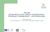 GLLaB Greenwich Local Labour and Business Employer Engagement – Job Brokerage. Presentation by Claire Hedderman – Recruitment Manager Manager GLLaB.