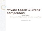 Private Labels & Brand Competition Dr Ariel Ezrachi, The University of Oxford Centre for Competition Law and Policy 16 January 2009, CCP UEA.