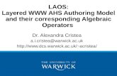 LAOS: Layered WWW AHS Authoring Model and their corresponding Algebraic Operators Dr. Alexandra Cristea a.i.cristea@warwick.ac.uk acristea