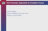 The Forensic Approach to Complex Fraud Keith Foggon Head of Digital Forensics Unit Serious Fraud Office.