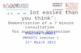Its a lot easier than you think: Demonstration of a 7 minute consultation for assessing depression Khalida Ismail IMPARTS Seminar 1 21 st March 2012.