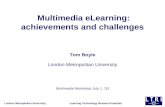 London Metropolitan University Learning Technology Research Institute Multimedia eLearning: achievements and challenges Tom Boyle London Metropolitan University.