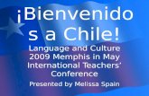 ¡Bienvenidos a Chile! Language and Culture 2009 Memphis in May International Teachers Conference Presented by Melissa Spain.