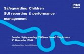 Safeguarding Children SUI reporting & performance management London Safeguarding Children Board Conference 9 th December 2009 B. Ladbury and Karen Green.