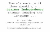 Theres more to it than speaking - Learner Independence through reading the language... Dr Lynn Erler Oxford University Department of Education lynn.erler@education.ox.ac.uk.