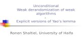 Unconditional Weak derandomization of weak algorithms Explicit versions of Yao s lemma Ronen Shaltiel, University of Haifa :