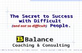 Balance Coaching & Consulting The Secret to Success with Difficult (and not so difficult) People. Copyright © 2002 by Michael Ehling. All rights reserved.