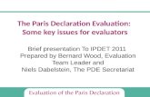 The Paris Declaration Evaluation: Some key issues for evaluators Brief presentation To IPDET 2011 Prepared by Bernard Wood, Evaluation Team Leader and.
