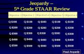 Jeopardy – 5 th Grade STAAR Review Objective 1 Objective 2 Objective3-4 Objective 5 Objective 6 Q $100 Q $200 Q $300 Q $400 Q $500 Q $100 Q $200 Q $300.