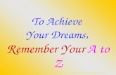 To Achieve Your Dreams, Remember Your A to Z .