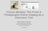 Picture Window: The Prints & Photographs Online Catalog as a Discovery Tool Barbara Orbach Natanson Head, Reference Section Prints & Photographs Division.