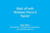 Blast off with Windows Phone 8 Apollo Kelly White Microsoft MVP – Windows Phone Development kelly.white@whitepdx.com.