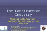The Construction Industry Medical Adjudication, Medical Surveillance, and the Law Dr Greg Kew Specialist in Occupational Medicine - South African Society.