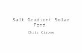 Salt Gradient Solar Pond Chris Cirone. Solar Energy Collection and Storage Uses radiation from sun to heat water Stores sensible heat in dense saline.