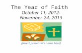The Year of Faith October 11, 2012- November 24, 2013 [Insert presenters name here]
