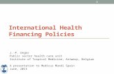 1 International Health Financing Policies J.-P. Unger Public sector health care unit Institute of Tropical Medicine, Antwerp, Belgium A presentation to.