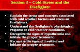Section 3 – Cold Stress and the Firefighter Explain the terms and concepts associated with cold weather factors and stress on firefighters. Understand.