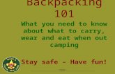 Backpacking 101 What you need to know about what to carry, wear and eat when out camping Stay safe – Have fun!