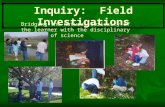 Inquiry: Field Investigations Bridging the natural curiosity of the learner with the disciplinary pursuits of science.