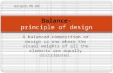 A balanced composition or design is one where the visual weights of all the elements are equally distributed. Balance- principle of design Gorzycki MS.