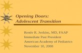 Opening Doors: Adolescent Transition Renée R. Jenkins, MD, FAAP Immediate Past President American Academy of Pediatrics November 10, 2008.
