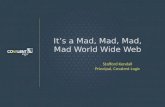 Its a Mad, Mad, Mad, Mad World Wide Web Stafford Kendall Principal, Covalent Logic.