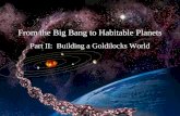 Part II: Building a Goldilocks World From the Big Bang to Habitable Planets.