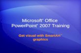 Microsoft ® Office PowerPoint ® 2007 Training Get visual with SmartArt graphics.