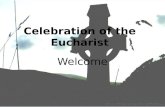 Celebration of the Eucharist Welcome. Do not be afraid, for I have redeemed you I have called you by your name; you are mine When you walk through the.