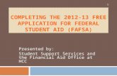 COMPLETING THE 2012- 13 FREE APPLICATION FOR FEDERAL STUDENT AID (FAFSA) Presented by: Student Support Services and the Financial Aid Office at HCC 1.