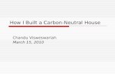 How I Built a Carbon-Neutral House Chandu Visweswariah March 15, 2010.