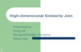 1 High-dimensional Similarity Join Presented by Yang Xia Wongsodihardjo, Hariyanto Wang Hao.