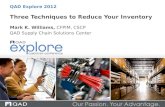 Three Techniques to Reduce Your Inventory Mark K. Williams, CFPIM, CSCP QAD Supply Chain Solutions Center QAD Explore 2012.